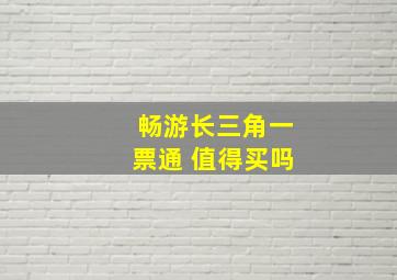 畅游长三角一票通 值得买吗